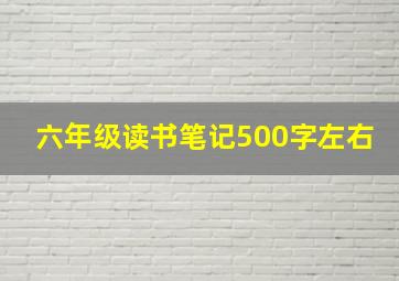 六年级读书笔记500字左右