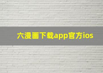 六漫画下载app官方ios