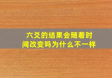 六爻的结果会随着时间改变吗为什么不一样