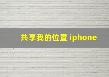 共享我的位置 iphone