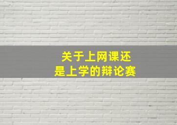 关于上网课还是上学的辩论赛