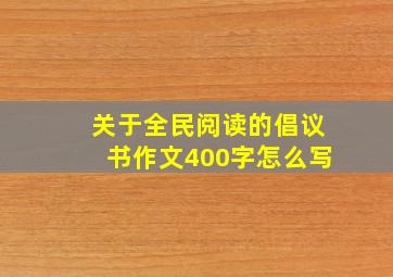 关于全民阅读的倡议书作文400字怎么写