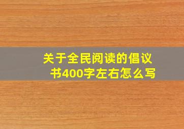 关于全民阅读的倡议书400字左右怎么写