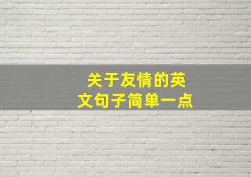 关于友情的英文句子简单一点