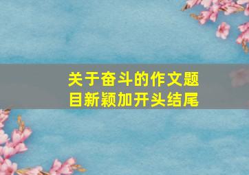 关于奋斗的作文题目新颖加开头结尾