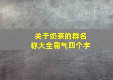 关于奶茶的群名称大全霸气四个字