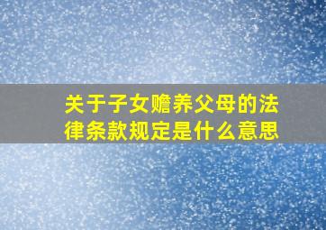 关于子女赡养父母的法律条款规定是什么意思