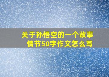 关于孙悟空的一个故事情节50字作文怎么写