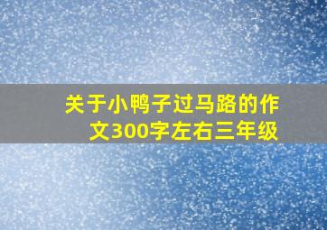 关于小鸭子过马路的作文300字左右三年级