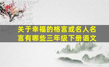 关于幸福的格言或名人名言有哪些三年级下册语文