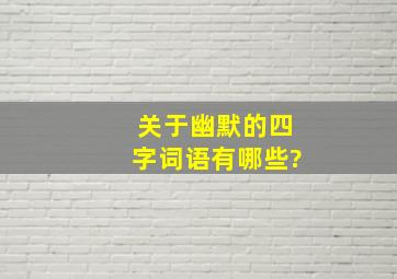 关于幽默的四字词语有哪些?