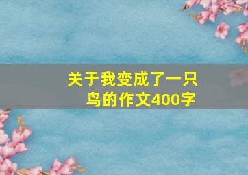 关于我变成了一只鸟的作文400字