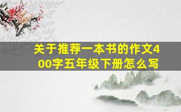 关于推荐一本书的作文400字五年级下册怎么写