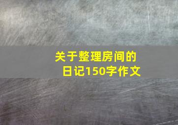 关于整理房间的日记150字作文