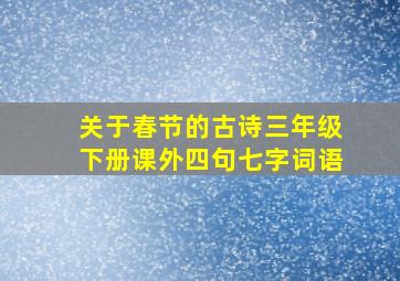 关于春节的古诗三年级下册课外四句七字词语