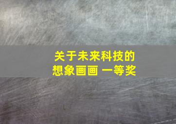 关于未来科技的想象画画 一等奖