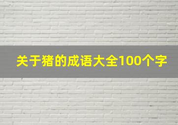 关于猪的成语大全100个字