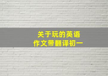 关于玩的英语作文带翻译初一