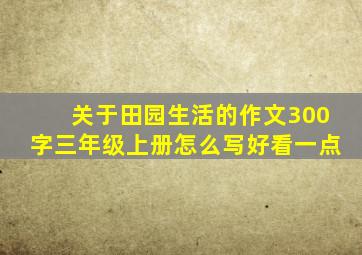 关于田园生活的作文300字三年级上册怎么写好看一点