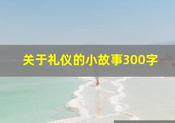 关于礼仪的小故事300字