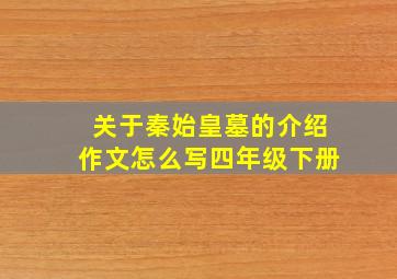 关于秦始皇墓的介绍作文怎么写四年级下册