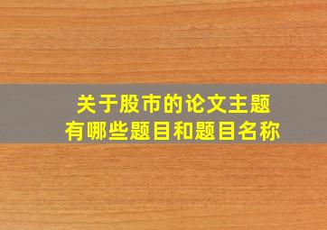 关于股市的论文主题有哪些题目和题目名称