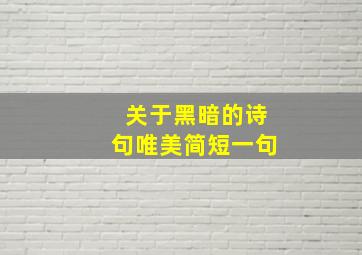 关于黑暗的诗句唯美简短一句