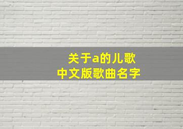 关于a的儿歌中文版歌曲名字