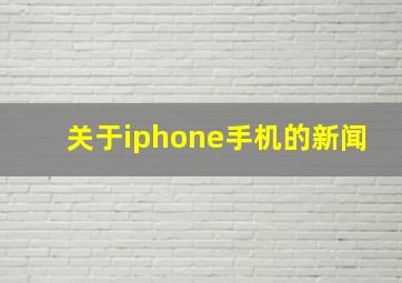 关于iphone手机的新闻