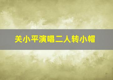 关小平演唱二人转小帽