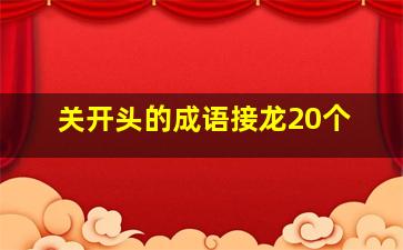 关开头的成语接龙20个