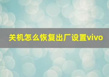 关机怎么恢复出厂设置vivo