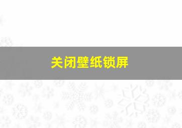 关闭壁纸锁屏