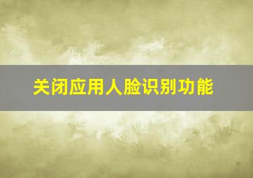 关闭应用人脸识别功能