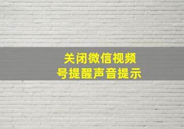 关闭微信视频号提醒声音提示