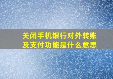 关闭手机银行对外转账及支付功能是什么意思