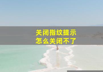 关闭指纹提示怎么关闭不了