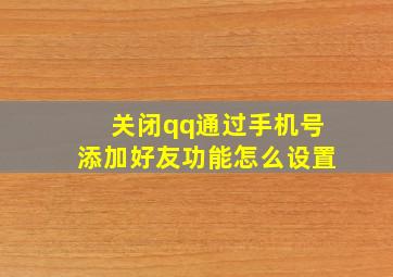 关闭qq通过手机号添加好友功能怎么设置