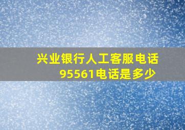 兴业银行人工客服电话95561电话是多少