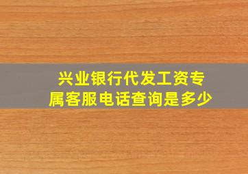 兴业银行代发工资专属客服电话查询是多少