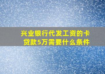 兴业银行代发工资的卡贷款5万需要什么条件