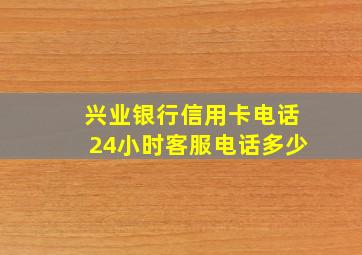 兴业银行信用卡电话24小时客服电话多少