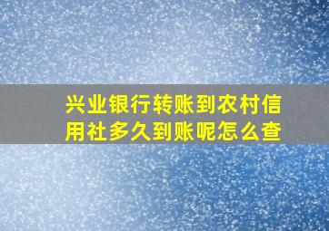 兴业银行转账到农村信用社多久到账呢怎么查