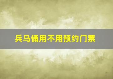 兵马俑用不用预约门票