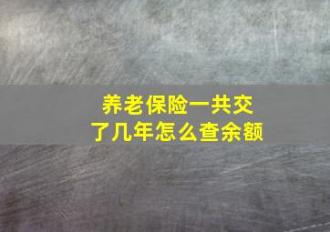 养老保险一共交了几年怎么查余额