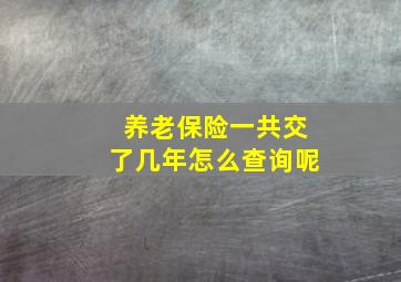 养老保险一共交了几年怎么查询呢