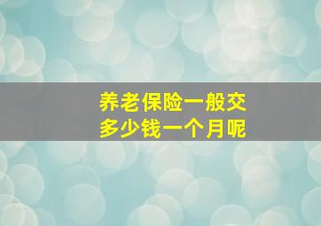 养老保险一般交多少钱一个月呢