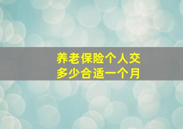 养老保险个人交多少合适一个月