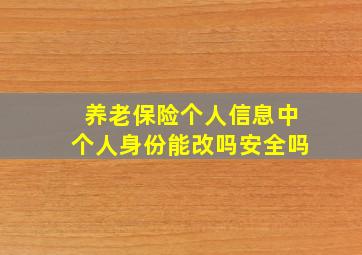 养老保险个人信息中个人身份能改吗安全吗