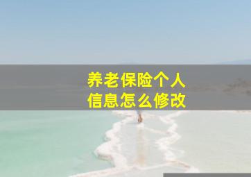 养老保险个人信息怎么修改